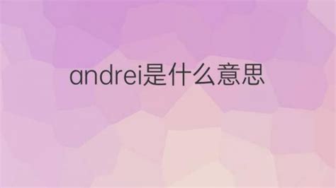 andrei是什么意思 andrei的翻译、中文解释 – 下午有课