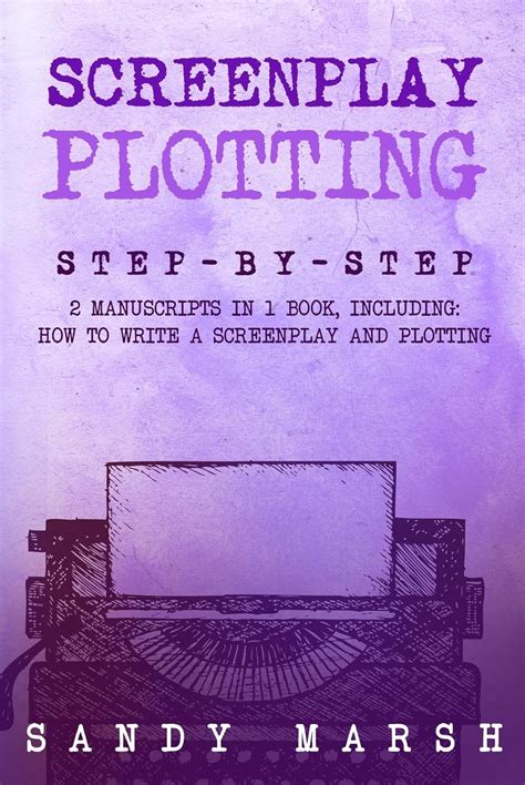 Screenplay Plotting: Step-by-Step | 2 Manuscripts in 1 Book | Essential ...