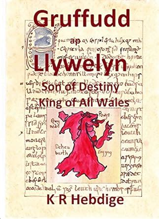 Gruffudd ap Llywelyn: Son of Destiny King of All Wales eBook : Hebdige ...