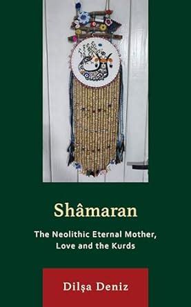 Buy Shâmaran: The Neolithic Eternal Mother, Love and the Kurds (Kurdish ...