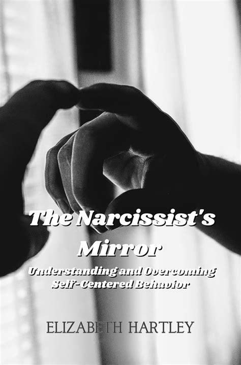 The Narcissist's Mirror: Understanding and Overcoming Self-Centered ...