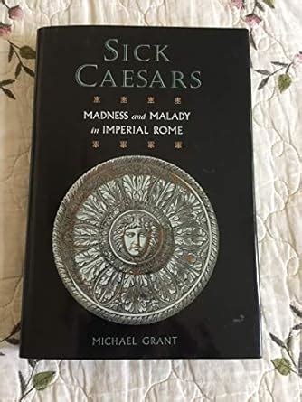 Sick Caesars - Madness and Malady in Imperial Rome : Grant Michael ...