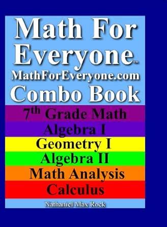 Math For Everyone Combo Book: 7th Grade Math, Algebra I, Geometry I ...