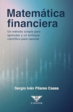 Matemática financiera: Un método simple para aprender y un enfoque ...