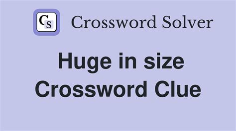 Huge in size - Crossword Clue Answers - Crossword Solver