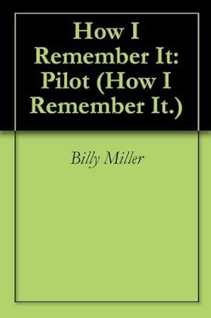 How I Remember It: Pilot (How I Remember It.) eBook : Miller, Billy ...