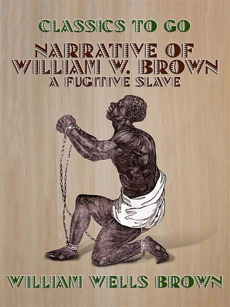 Narrative of William W. Brown, A Fugitive Slave by William Wells Brown ...
