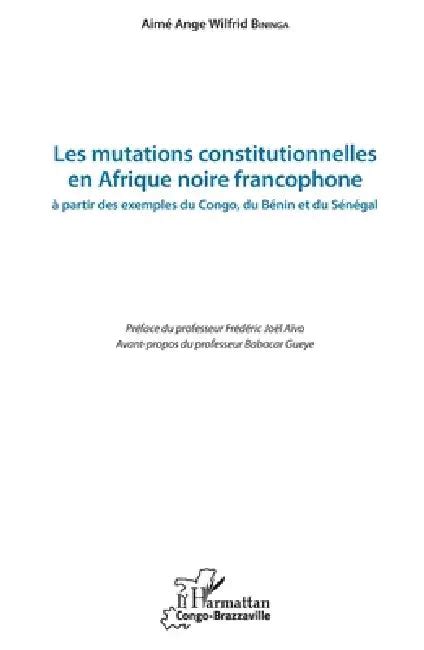 Les mutations constitutionnelles en Afrique noire francophone: à partir ...