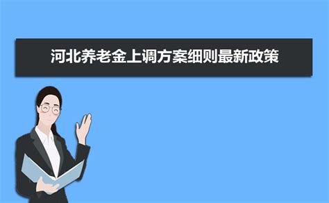 2023年河北养老金上调方案细则最新政策,上调什么时候发放