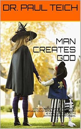 MAN CREATES GOD: IDEAS OF CREATION OF THE UNIVERSE AND EXPLANATION OF ...