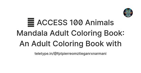 💚 ACCESS 100 Animals Mandala Adult Coloring Book: An Adult Coloring ...