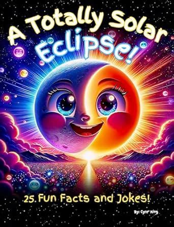 A Totally Solar Eclipse!: 25 Facts and Jokes! eBook : King, Cyre ...
