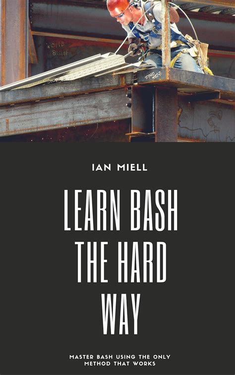 Learn Bash the Hard Way: Master Bash Using The Only Method That Works ...