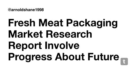 Fresh Meat Packaging Market Research Report Involve Progress About ...