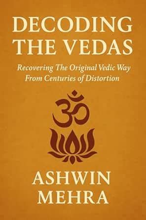 Decoding the Vedas: Recovering the Original Vedic Way From Centuries of ...