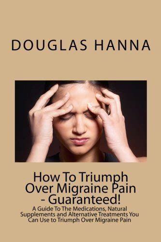 How To Triumph Over Migraine Pain - Guaranteed!: A Guide To The ...