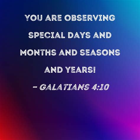 Galatians 4:10 You are observing special days and months and seasons ...