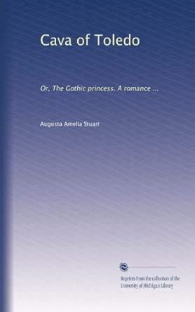 Cava of Toledo: Or, The Gothic princess. A romance ...: Volume 1 ...