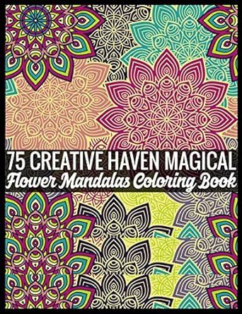 75 Creative Haven Magical Flower Mandalas Coloring Book: 140 Page with ...