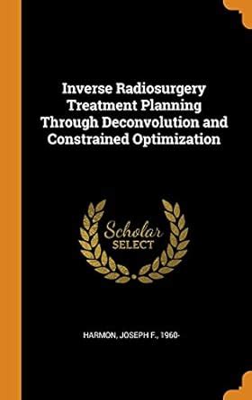 Buy Inverse Radiosurgery Treatment Planning Through Deconvolution and ...
