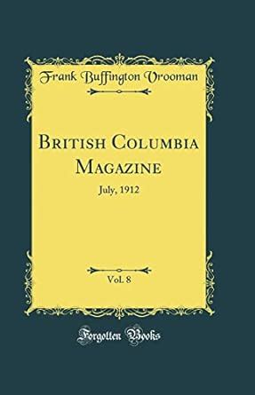 Buy British Columbia Magazine, Vol. 8: July, 1912 (Classic Reprint ...