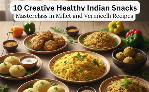 10 Creative Healthy Indian Snacks: A Masterclass in Millet and Vermice ...
