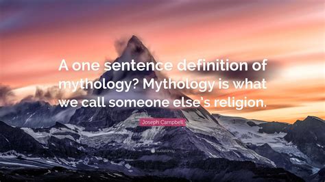 Joseph Campbell Quote: “A one sentence definition of mythology ...
