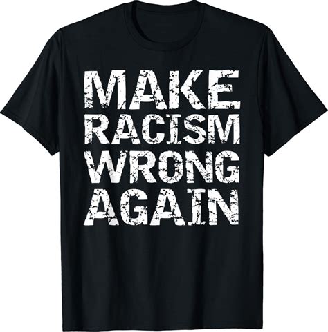 Anti-Racist Quote Liberal Joke Gift Make Racism Wrong Again T-Shirt ...