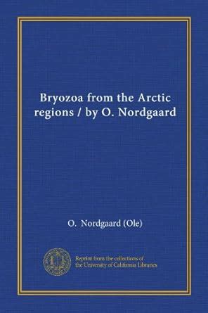 Bryozoa from the Arctic regions / by O. Nordgaard : Nordgaard, O ...