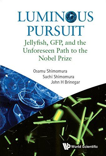 Luminous Pursuit: Jellyfish, Gfp, And The Unforeseen Path To The Nobel ...