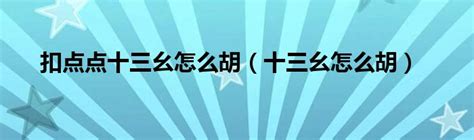 扣点点十三幺怎么胡（十三幺怎么胡）_产业观察网