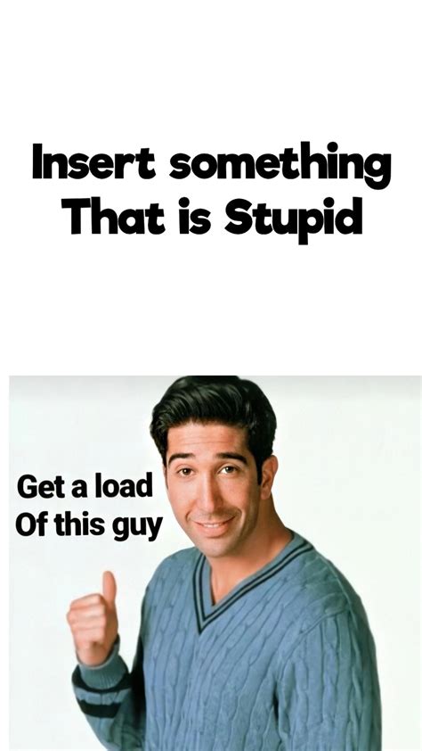 Get a Load of this Guy Meme by CrashTheGuy on DeviantArt