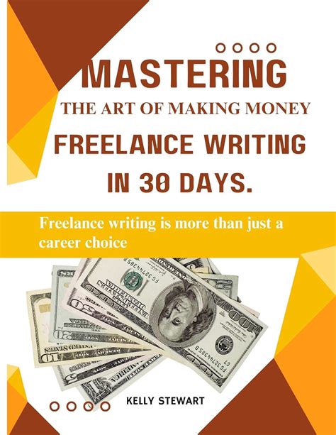 MASTERING THE ART OF MAKING MONEY: FREELANCE WRITING IN 30 DAYS. eBook ...