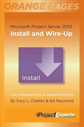 Microsoft Project Server 2013: Install and Wire-Up (Orange Pages Book 1 ...