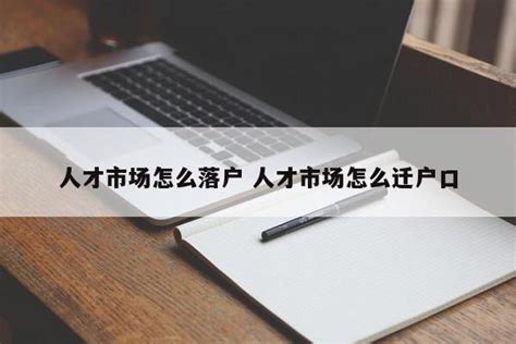 人才市场怎么落户 人才市场怎么迁户口 | 成都户口网