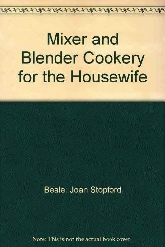 Mixer and Blender Cookery for the Housewife : Beale, Joan Stopford ...
