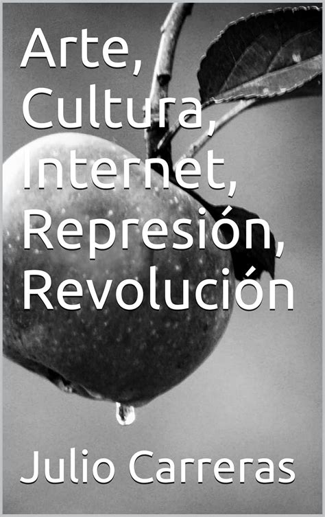 Arte, Cultura, Internet, Represión, Revolución (Spanish Edition) eBook ...
