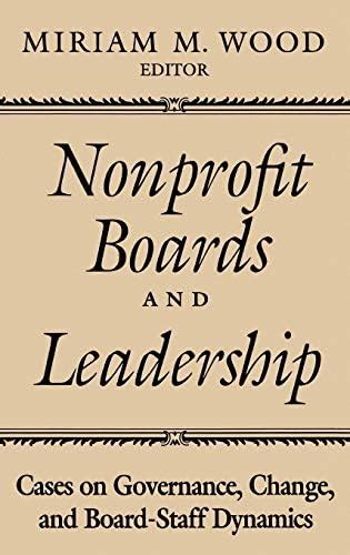 Nonprofit Boards and Leadership: Cases on Governance, Change, and Board ...