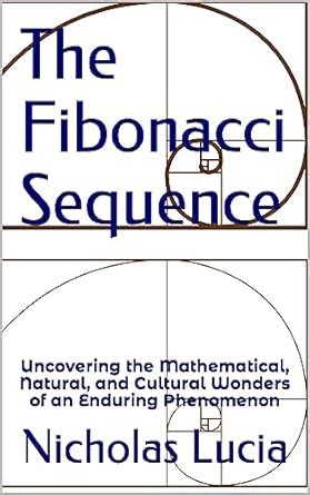 The Fibonacci Sequence: Uncovering the Mathematical, Natural, and ...