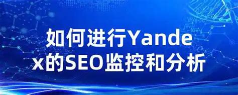 如何进行Yandex的SEO监控和分析？ | 王利头