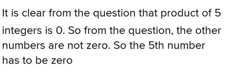 The product five integers is zero. One of them is the additive inverse ...