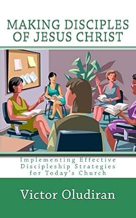 MAKING DISCIPLES OF JESUS CHRIST: Implementing Effective Discipleship ...