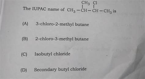 The IUPAC name of CC(C)C(C)Cl is (A) 3-chloro-2-methyl butane (B) 2-chlor..