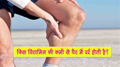 किस विटामिन की कमी से पैर में दर्द होता है और विटामिन की पूर्ति कैसे करें?