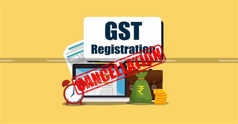 Cancellation of GST Registration Counter-productive to Revenue ...