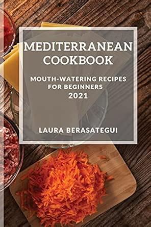 Buy Mediterranean Cookbook 2021: Mouth-Watering Recipes for Beginners ...
