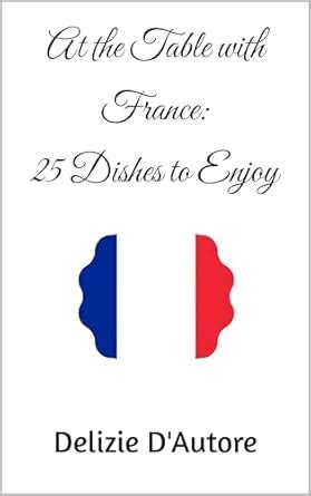At the Table with France: 25 Dishes to Enjoy eBook : D'Autore, Delizie ...