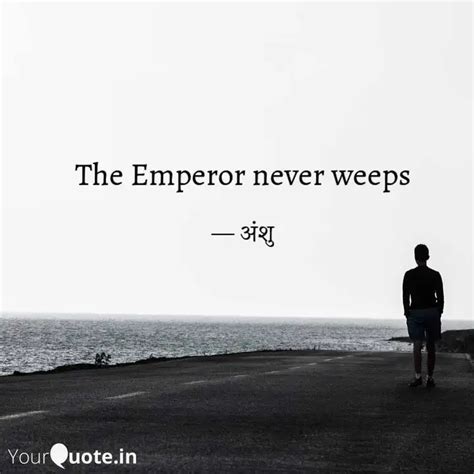 The Emperor never weeps | Quotes & Writings by Siddharth Upadhyay ...