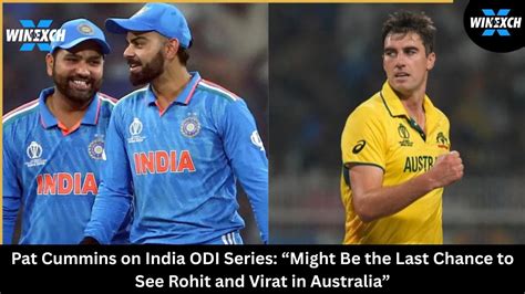 Rohit and Virat Last ODI Tour in Australia Says Cummins