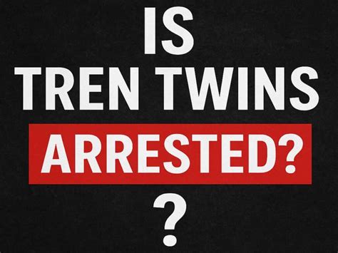 Is Tren Twins Arrested? | Latest News and Updates - Technology Update